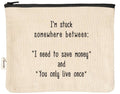 Medium Canvas Zipper Pouch - "Stuck... Save Money vs. Live Once"